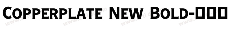 Copperplate New Bold字体转换 Copperplate New Bold字体转换